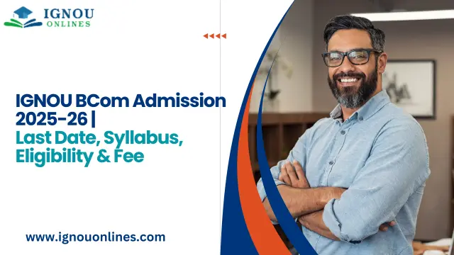 IGNOU BCom Admission 2025-26 | Last Date, Syllabus, Eligibility & Fee